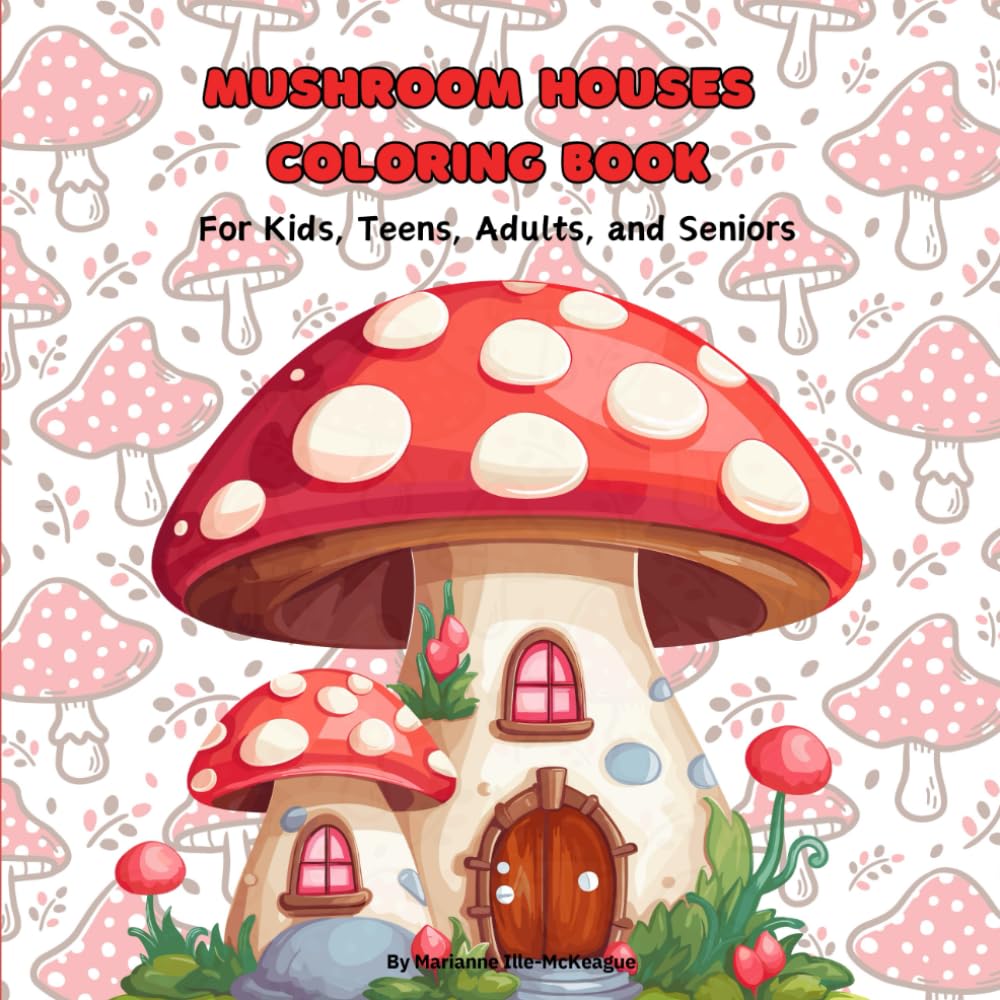 Mushroom Houses Coloring Book: For Kids, Teens, Adults, and Seniors
