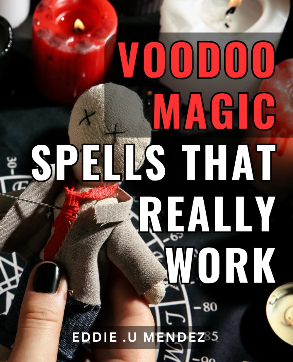 Voodoo Magic Spells That Really Work: Harnessing the Power of Ancient Practices: Unlock Effective Voodoo Magic Spells for True Transformation