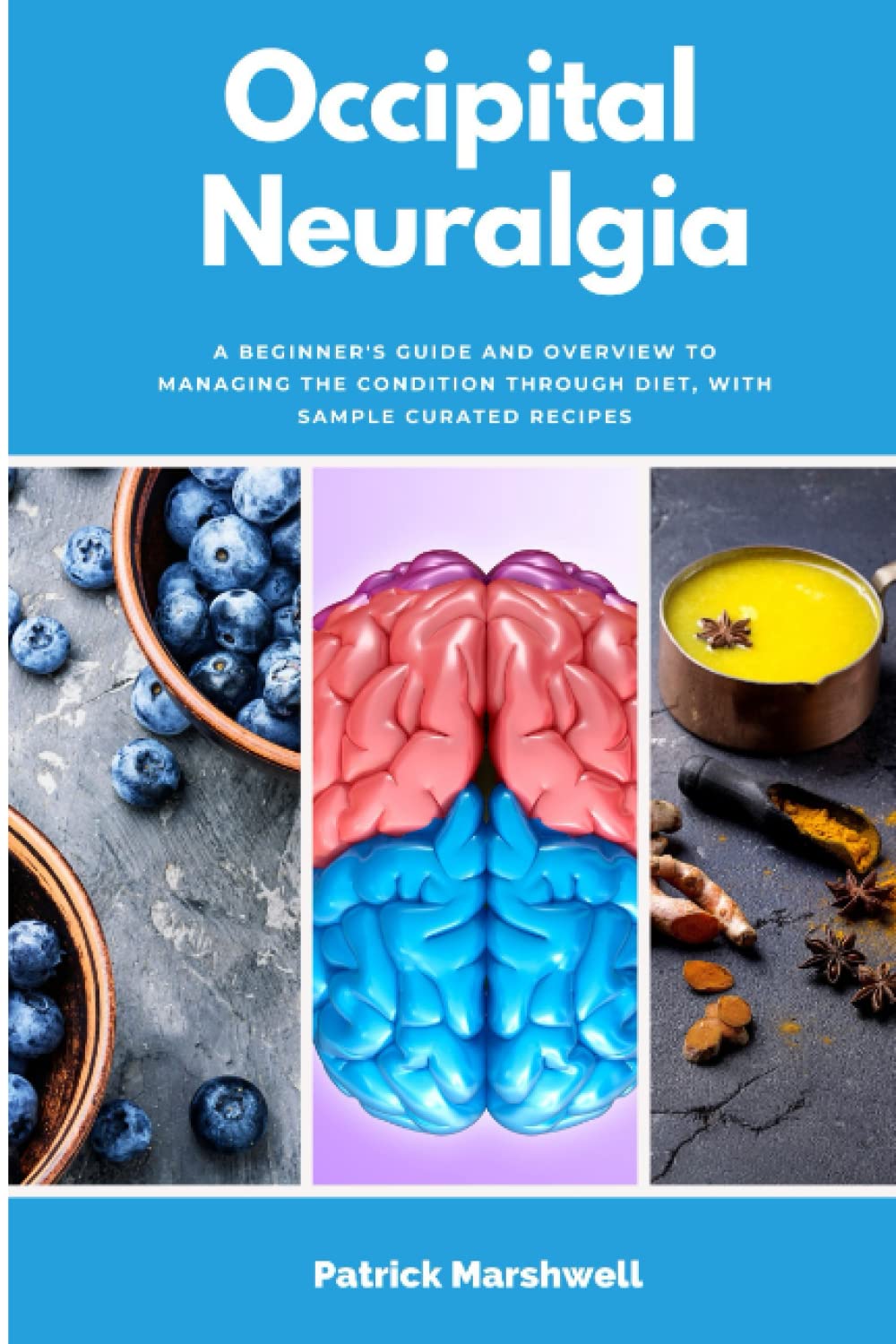 Occipital Neuralgia: A Beginner's Guide and Overview to Managing the Condition Through Diet, With Sample Curated Recipes