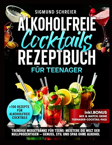 Alkoholfreie cocktails rezeptbuch für Teenager: Trendige Mixgetränke für Teens: Entdecke die Kunst der alkoholfreien Cocktails – Spaß, Stil und Genuss ohne Grenzen