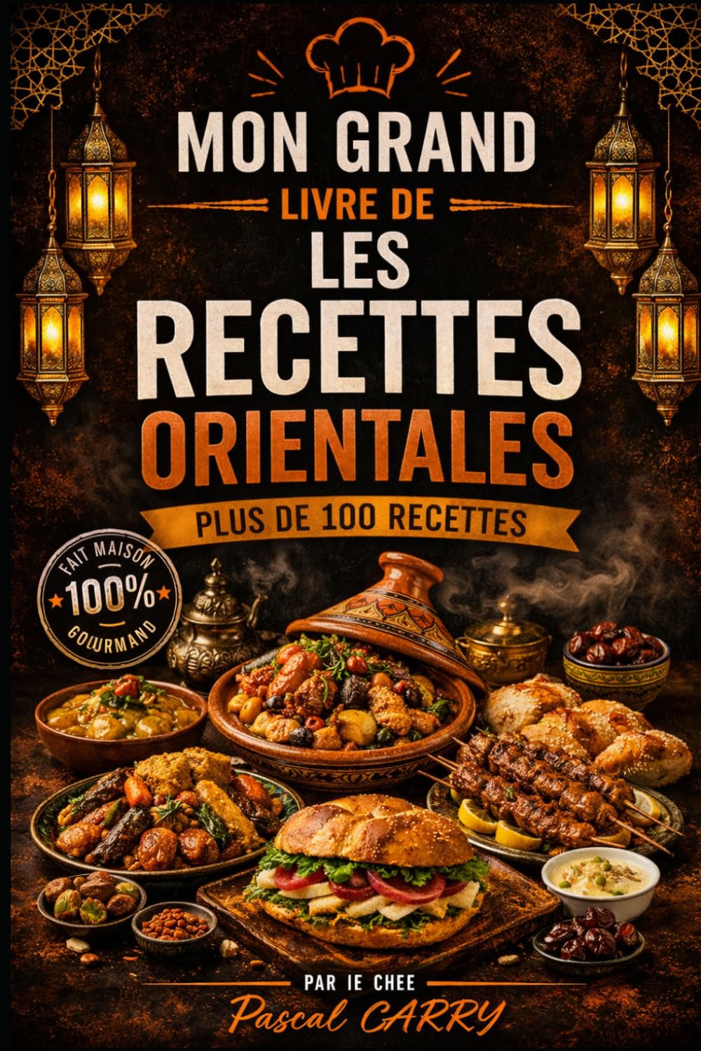 100 RECETTES CUISINE ORIENTALE: Les saveurs authentiques et parfumées des cuisines du Maghreb et du Moyen‑Orient (Chef Pascal Carry – Les Grands Livres de Cuisine)