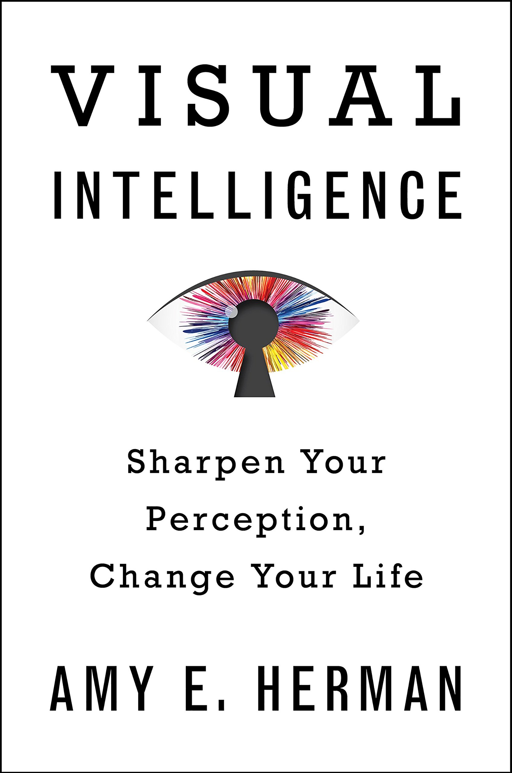 Visual Intelligence: Sharpen Your Perception, Change Your Life