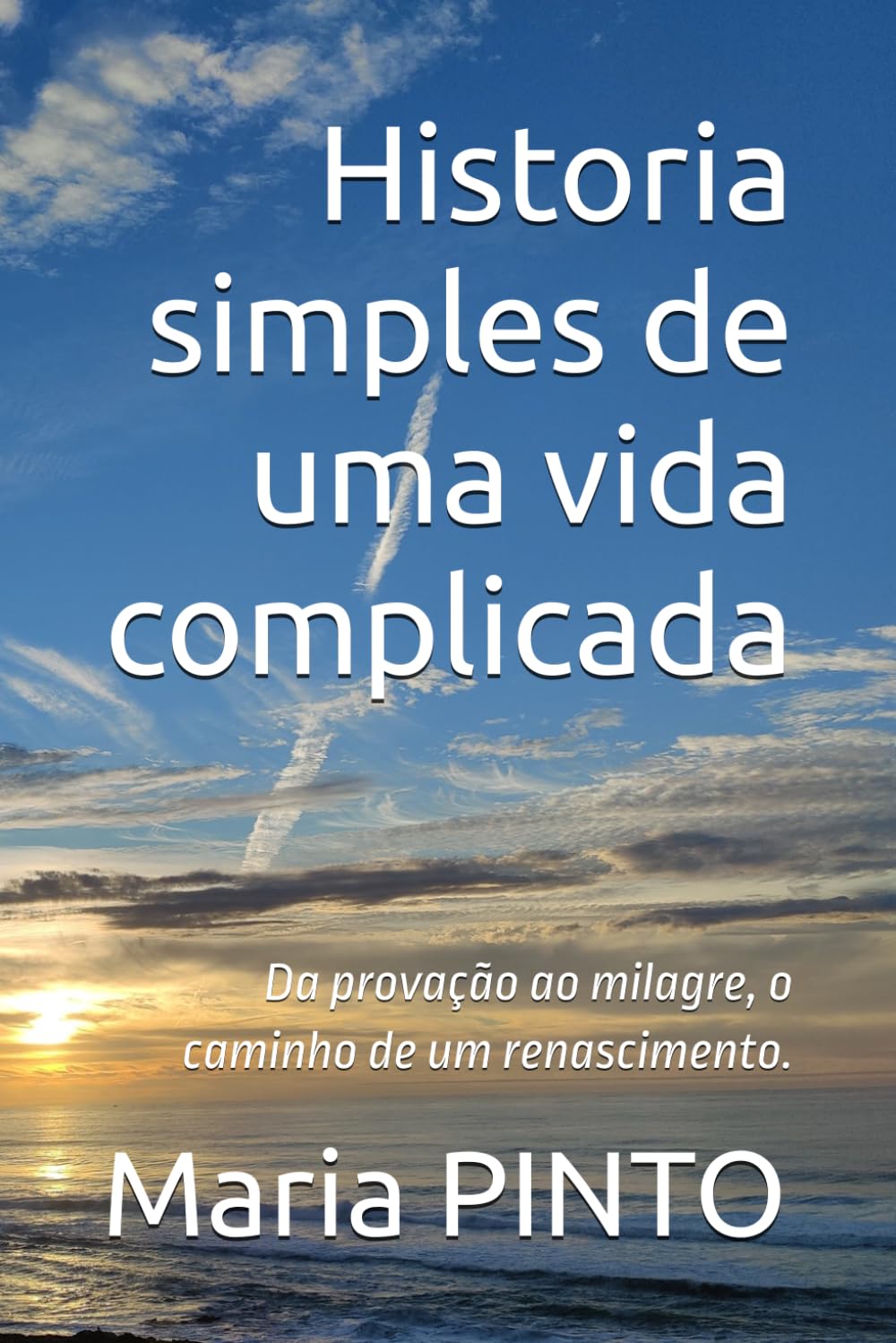 Historia simples de uma vida complicada: Da provação ao milagre, o caminho de um renascimento.