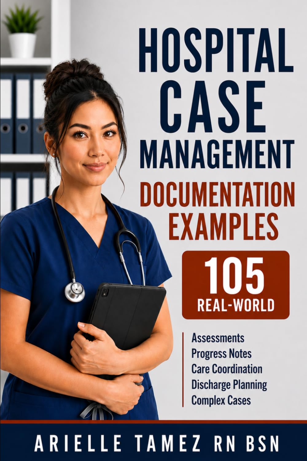 Hospital Case Management Documentation Examples: 105 Real-World Assessments, Progress Notes, Care Coordination Notes, Discharge Planning Notes, and Complex Cases