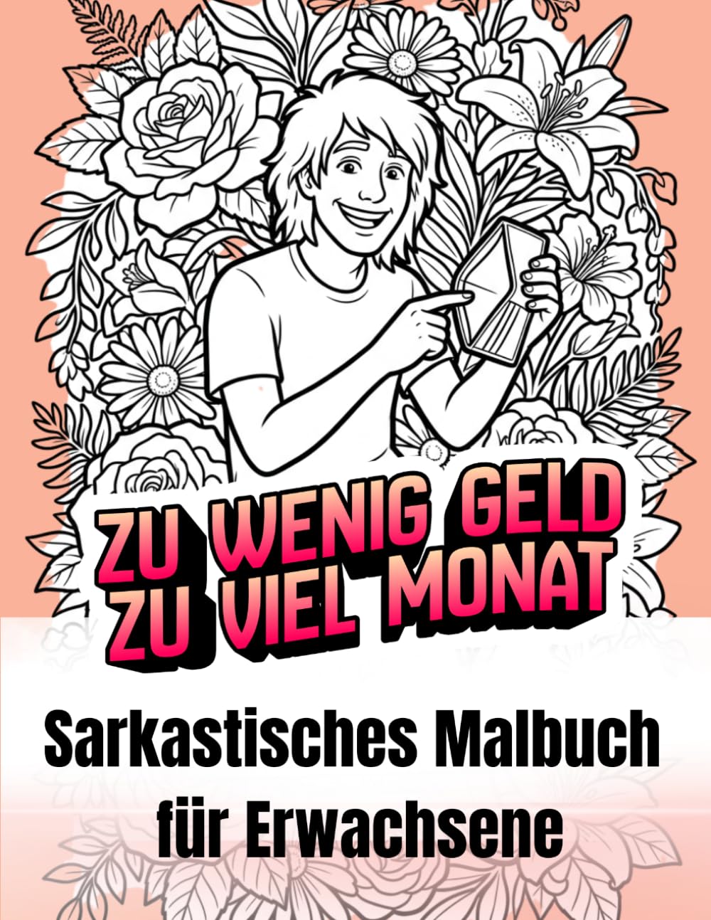 Zu wenig Geld, zu viel Monat: Sarkastisches Malbuch für Erwachsene
