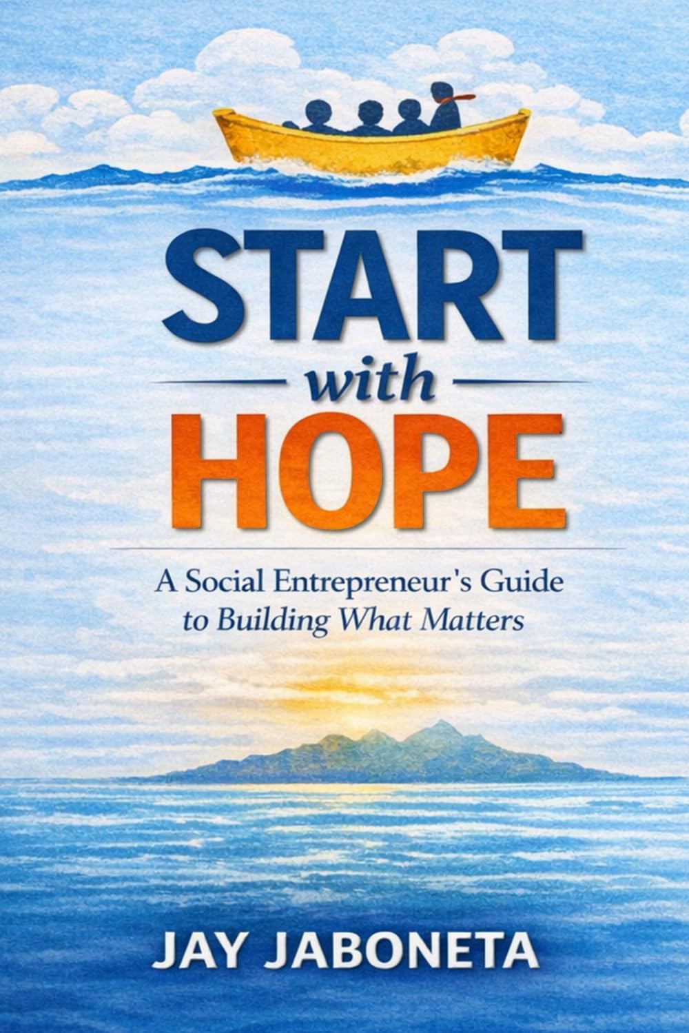 Start with HOPE: A Social Entrepreneur’s Guide to Building What Matters