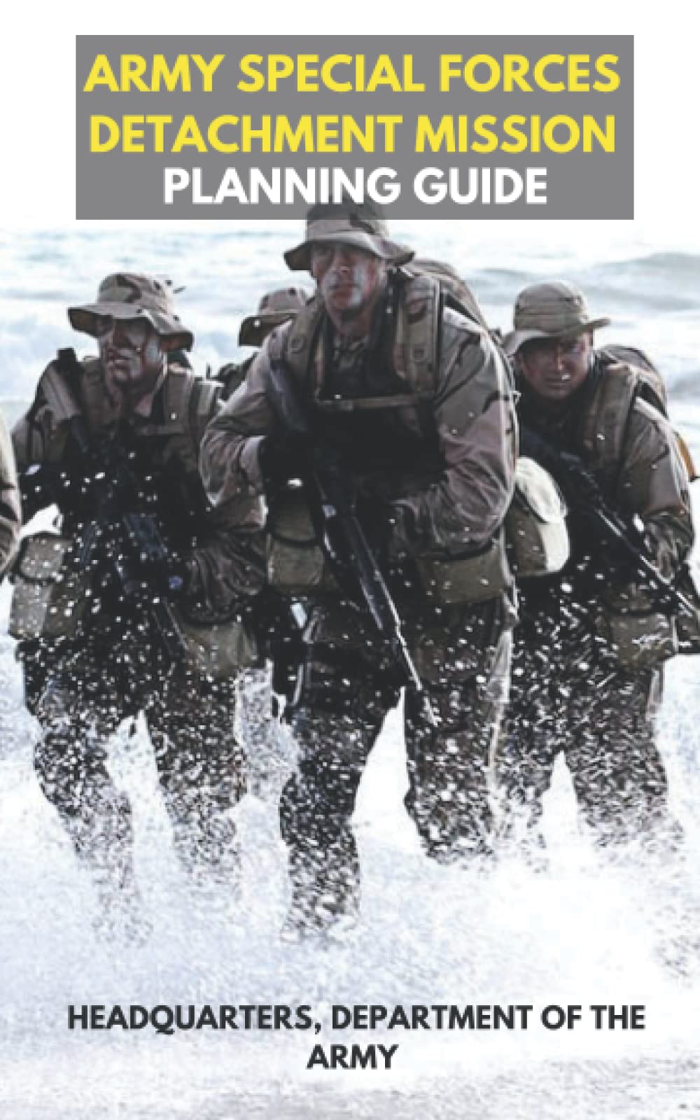 Army Special Forces Detachment Mission Planning Guide: Special Operations Mission Planning, Detachment Planning, Decision-Making, Command, Special ... and Responsibilities, Weapons, Communications Paperback – 8 December 2022