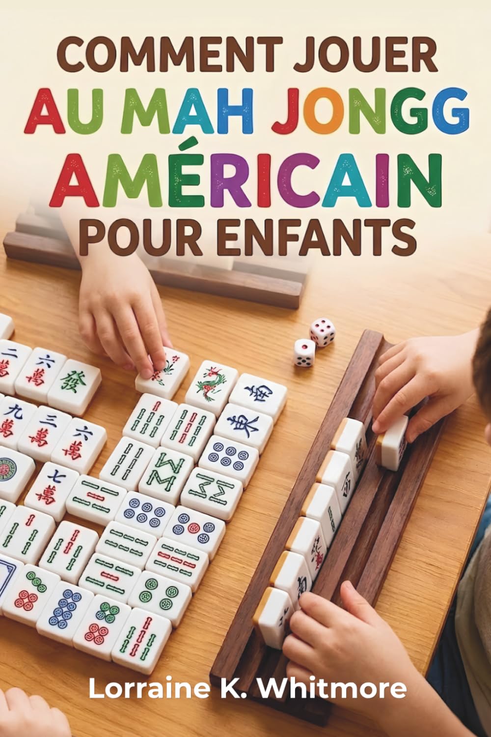 Comment jouer au Mah Jongg américain pour enfants: Règles, stratégies et tactiques pour débutants afin de commencer à jouer comme un pro