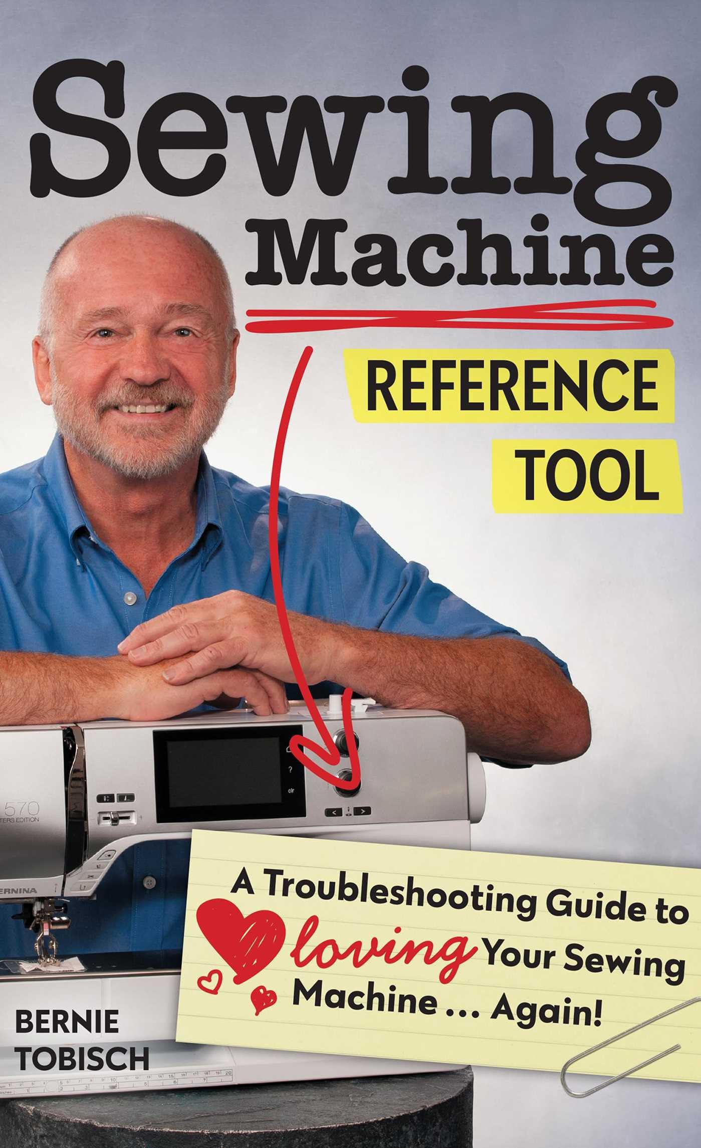 Sewing Machine Reference Tool: A Troubleshooting Guide to Loving Your Sewing Machine, Again! (Reference Guide)