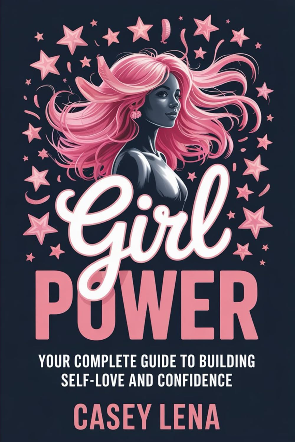 Girl Power: Your Complete Guide to Building Self-Love and Confidence