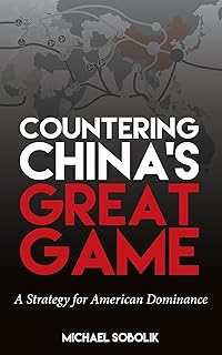 Countering China’s Great Game: A Strategy for American Dominance
