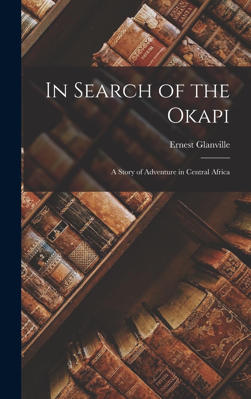 In Search of the Okapi: A Story of Adventure in Central Africa