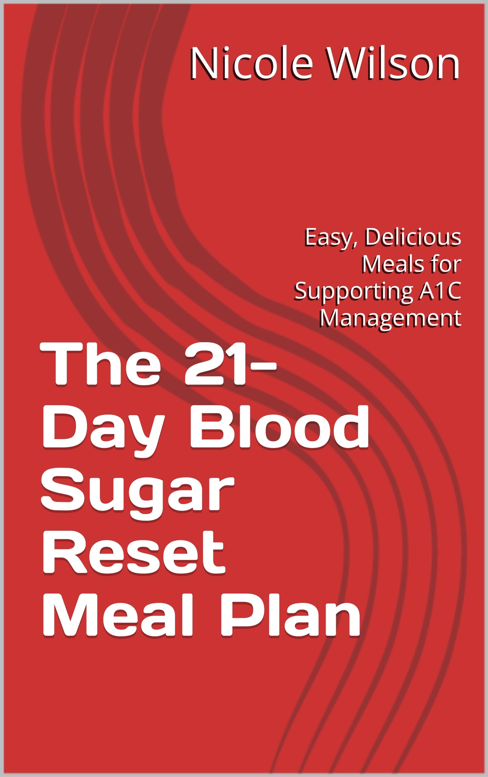 The 21-Day Blood Sugar Reset Meal Plan: Easy, Delicious Meals for Supporting A1C Management