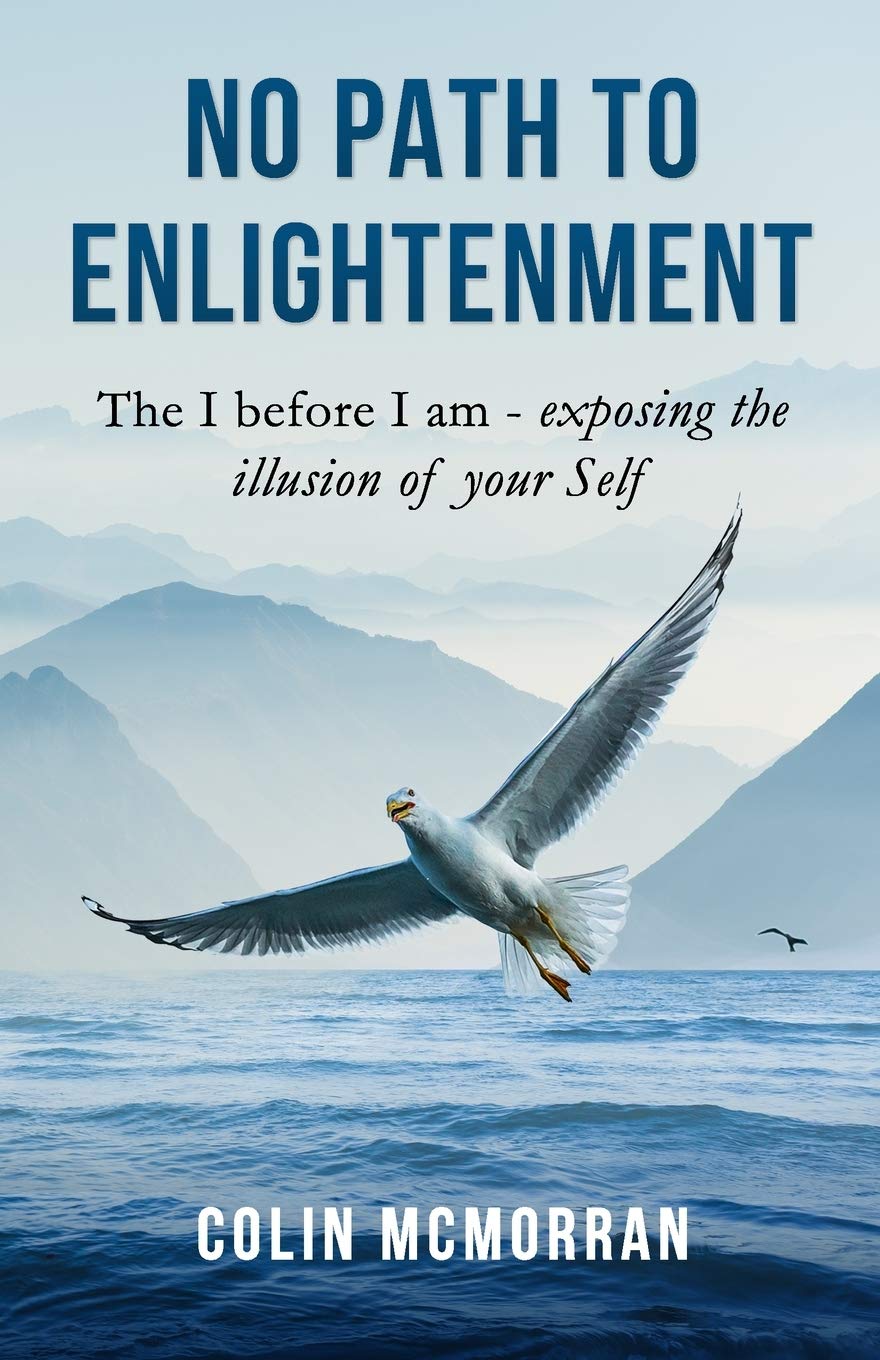 No Path to Enlightenment: The I before I am - exposing the illusion of your Self