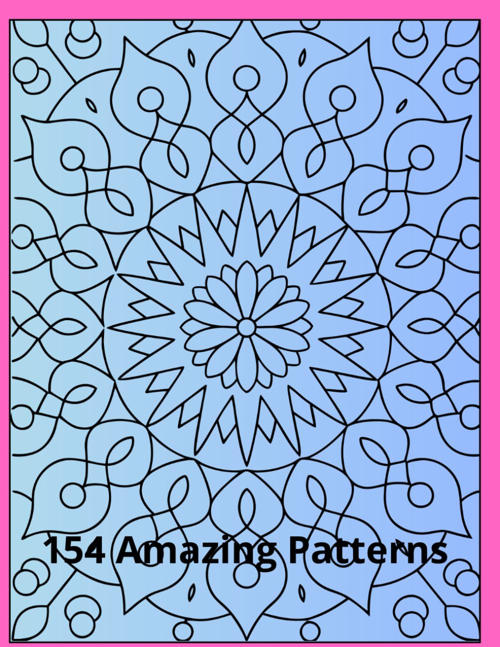 154 Amazing Mandala Patterns for Adults: Floral and Rosette Designs for Stress Relief, Mindfulness, and Creativity