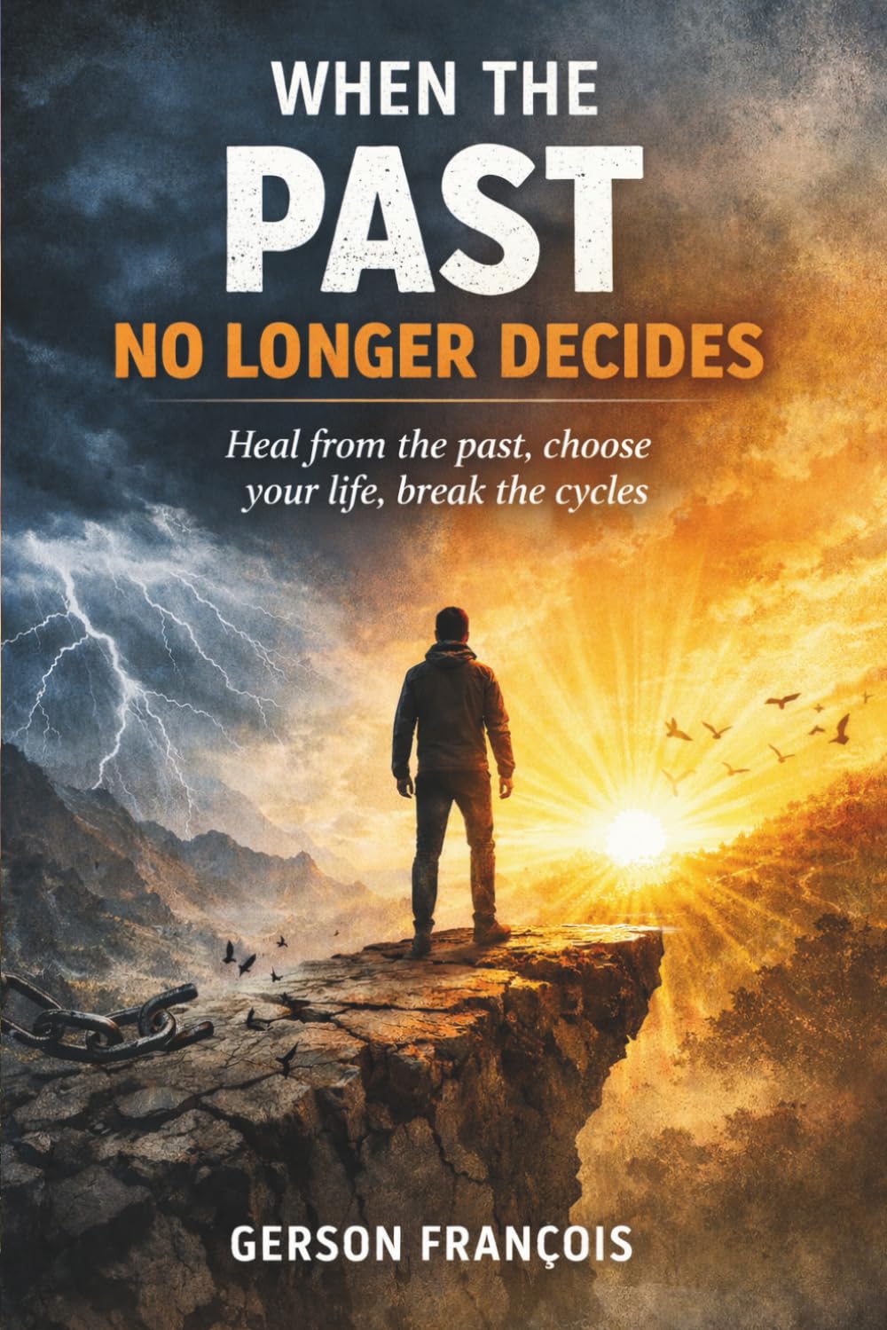 WHEN THE PAST NO LONGER DECIDES: Healing from the Past, Choosing Your Life, Breaking the Cycles