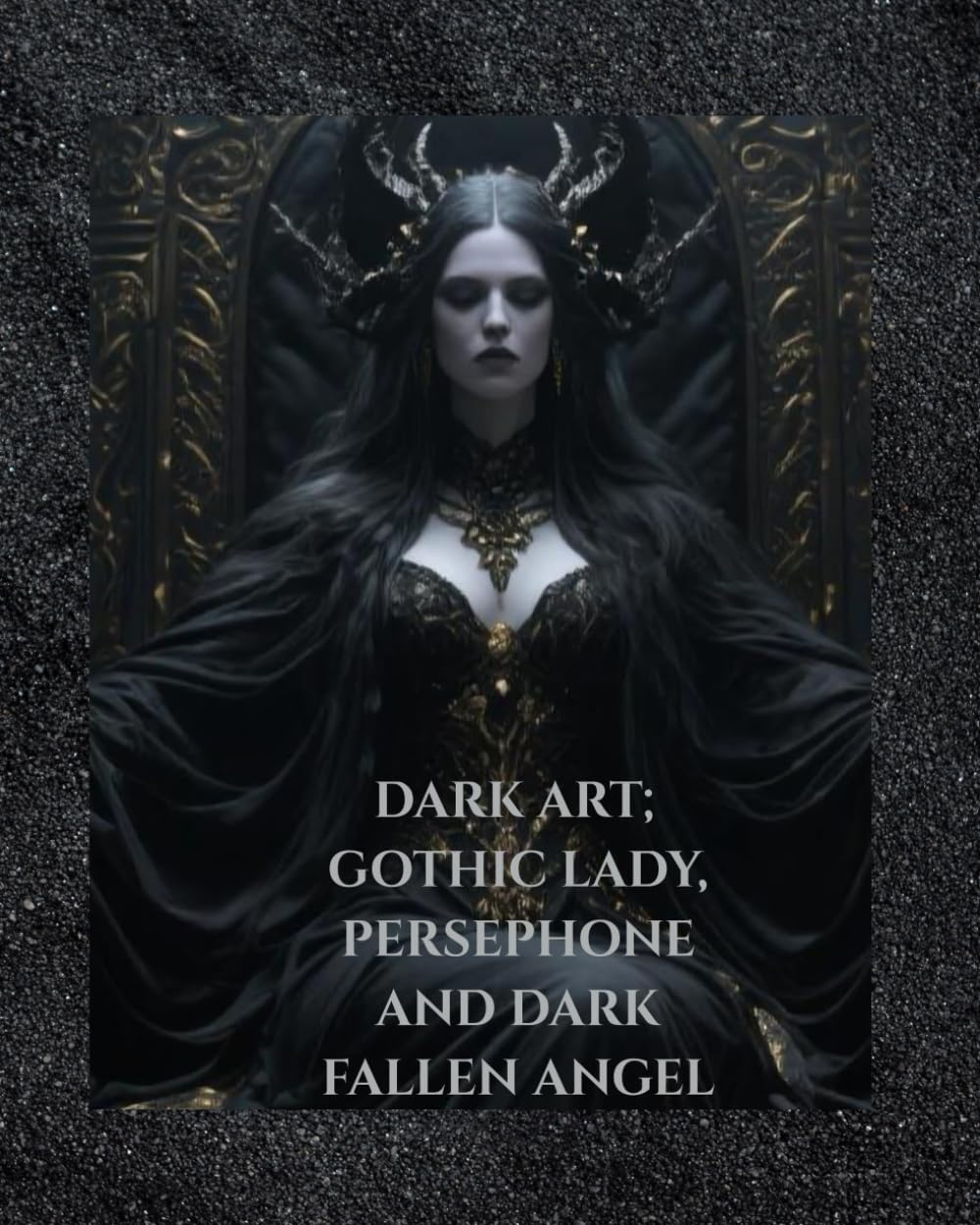 THE DARK GOTHIC ARTWORK COLLECTION: THE GOTHIC LADY, THE PERSEPHONE COLLECTION, THE FALLEN ANGEL COLLECTION (GOTHIC FANTASY ART)