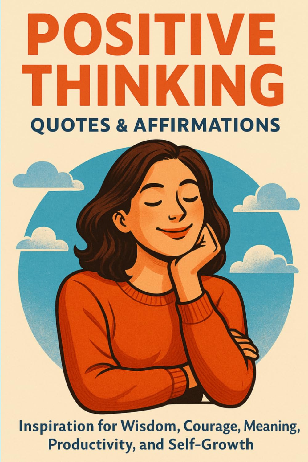 Positive Thinking Quotes & Affirmations | Inspiration for Wisdom, Courage, Meaning, Productivity, and Self-Growth: Transform Your Mindset for Confidence, Happiness, and Success