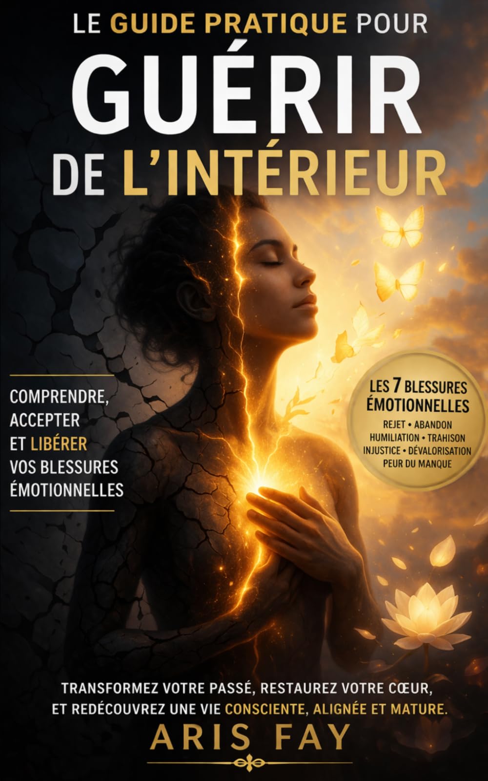 Le guide pratique pour Guérir de l’intérieur: Les 7 blessures émotionnelles pour mettre fin à la dépendance affective