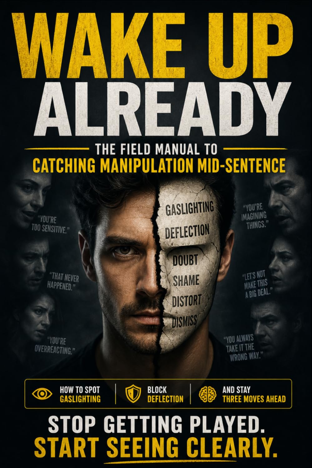 WAKE UP ALREADY: THE FIELD MANUAL TO CATCHING MANIPULATION MID-SENTENCE