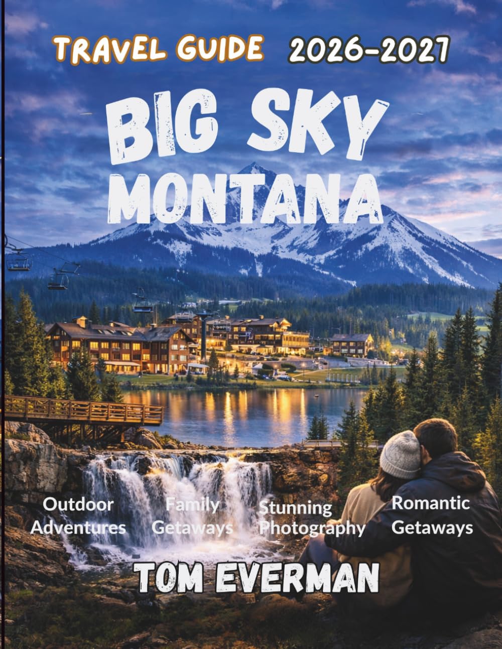 Big Sky Montana Travel Guide 2026-2027 (Full Colour): An Insider’s Journey to Skiing and Hiking Adventures, Yellowstone Trips, Local Dining, Hidden Gems, and Curated Itineraries