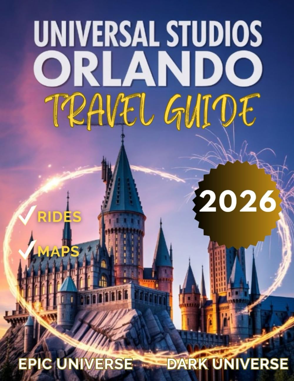 Universal Studios Orlando Travel Guide 2026: Unlock the Ultimate Adventure - Insider Tips, Hidden Gems, and Unforgettable Experiences at Epic Universe And More With Maps & Top Attractions