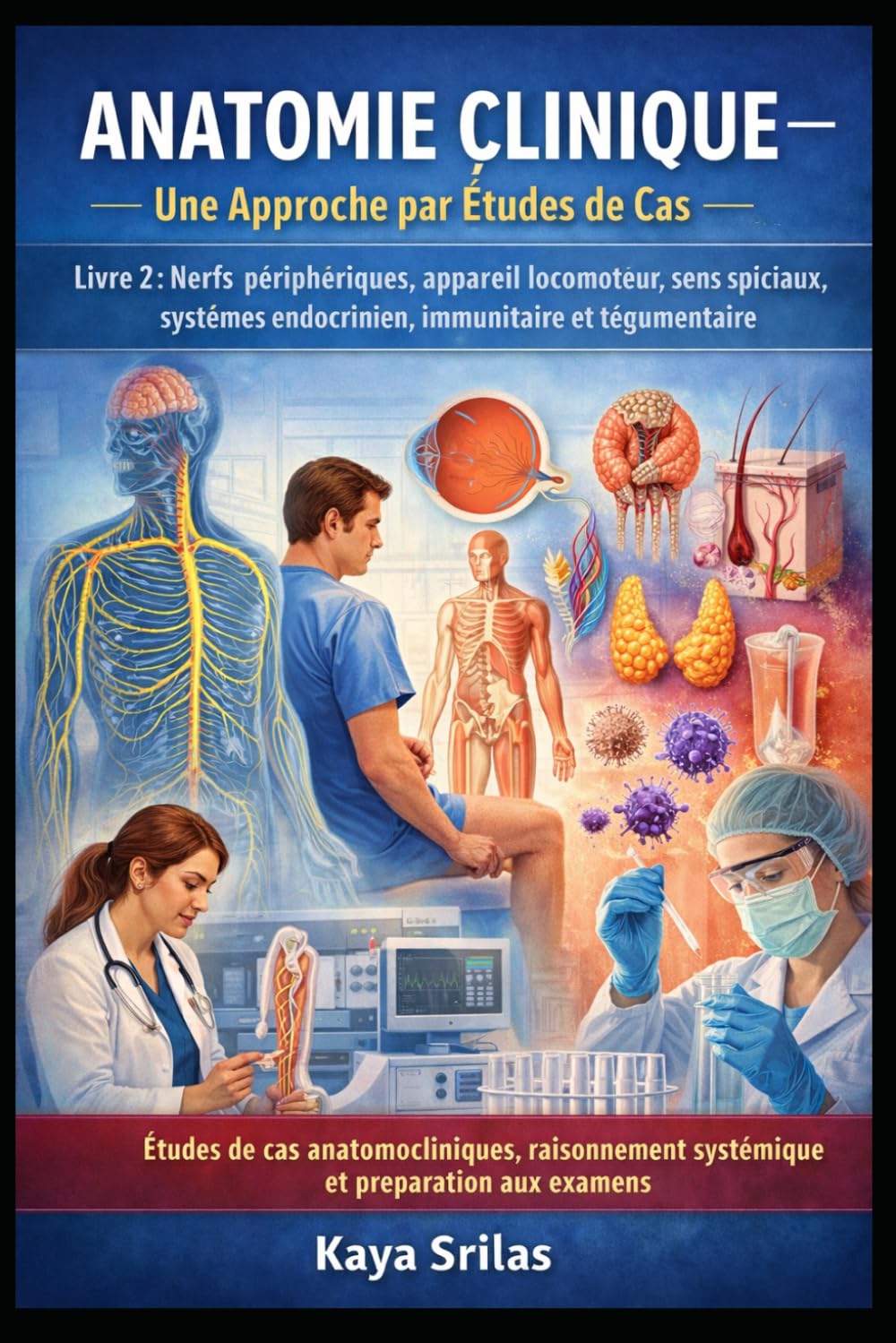 Anatomie Clinique — Une Approche par Études de Cas – Livre 2 : Nerfs périphériques, appareil locomoteur, sens spéciaux, systèmes endocrinien, ... de la Santé — Une Approche par Études de Cas)