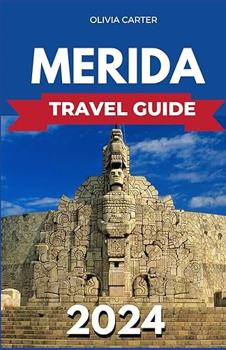 Merida Travel Guide 2024: Explore the History, Culture, and Top Attractions of Yucatan's Capital with Accommodation Options, Itinerary, and Insider Tips for an Unforgettable Trip.