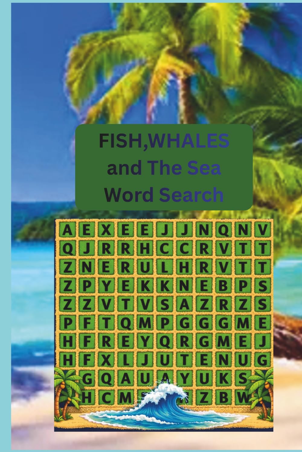 Fish Whales and the Sea Word Search puzzle book: Word search with easy to read print about fishes, whales and marine life/ 6x9 116 pages/ 55 searches ... for birthdays, leisure time and vacations