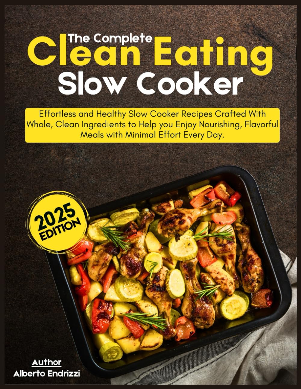 The Complete Clean Eating Slow Cooker: Effortless and healthy slow cooker recipes crafted with whole, clean ingredients to help you enjoy nourishing, flavorful meals with minimal effort every day.