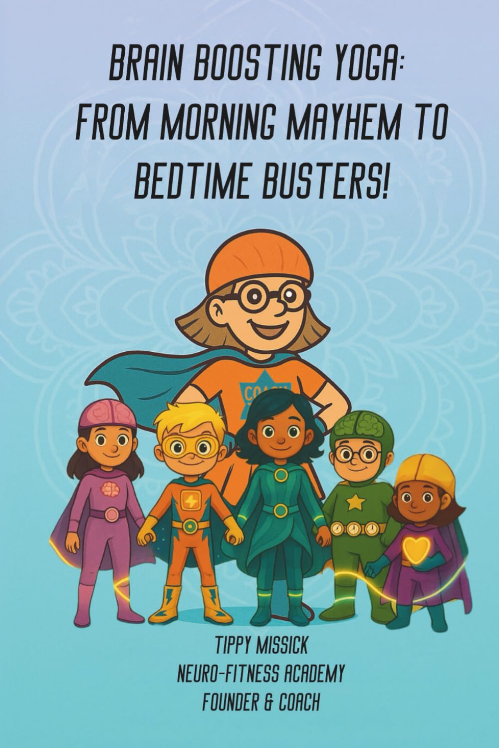 Brain Boosting Yoga: From Morning Mayhem to Bedtime Busters!: Transforming Chaos Into Calm
