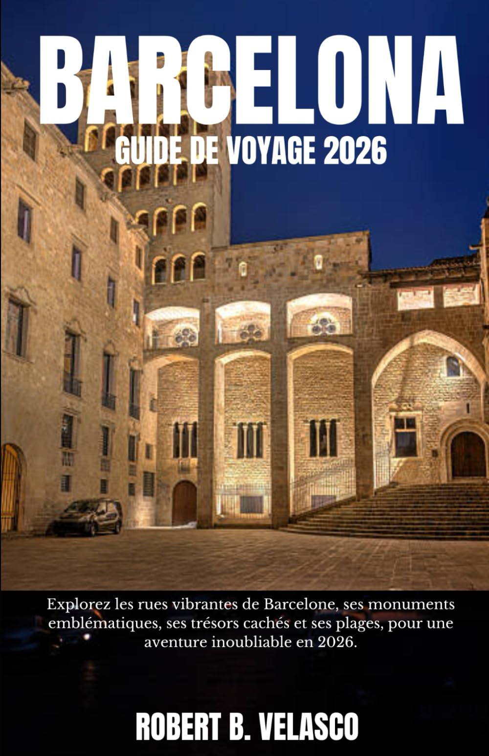 BARCELONE GUIDE DE VOYAGE 2026: Explorez les rues vibrantes de Barcelone, ses monuments emblématiques, ses trésors cachés et ses plages, pour une aventure inoubliable en 2026.