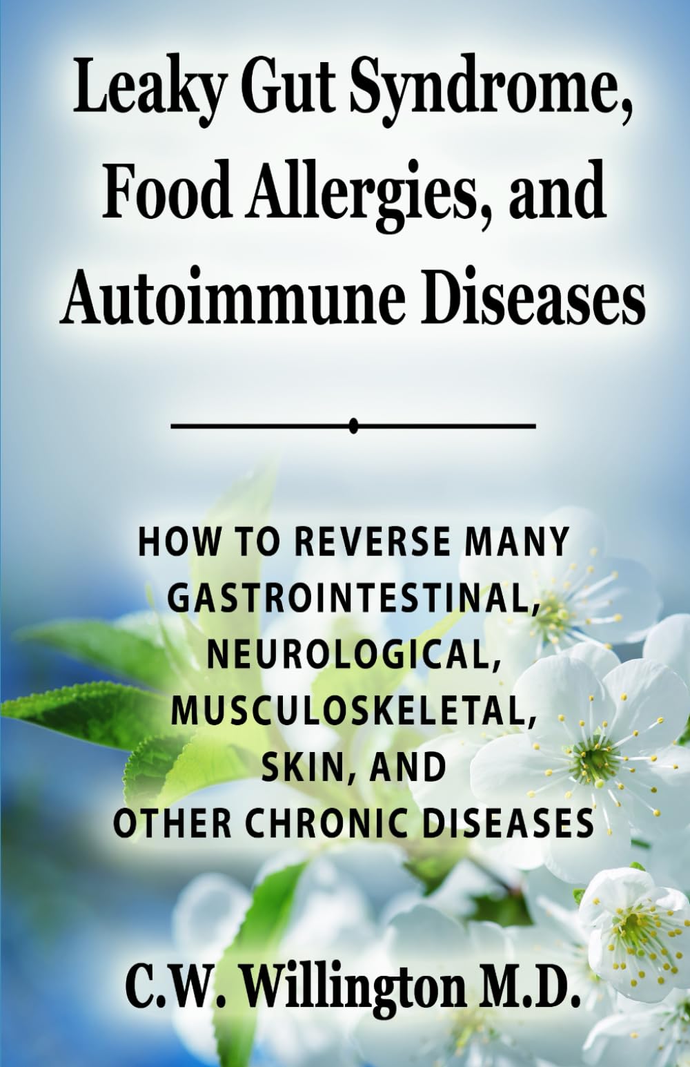 Leaky Gut Syndrome, Food Allergies, and Autoimmune Diseases: HOW TO REVERSE MANY GASTROINTESTINAL, NEUROLOGICAL, MUSCULOSKELETAL, SKIN, AND OTHER CHRONIC DISEASES