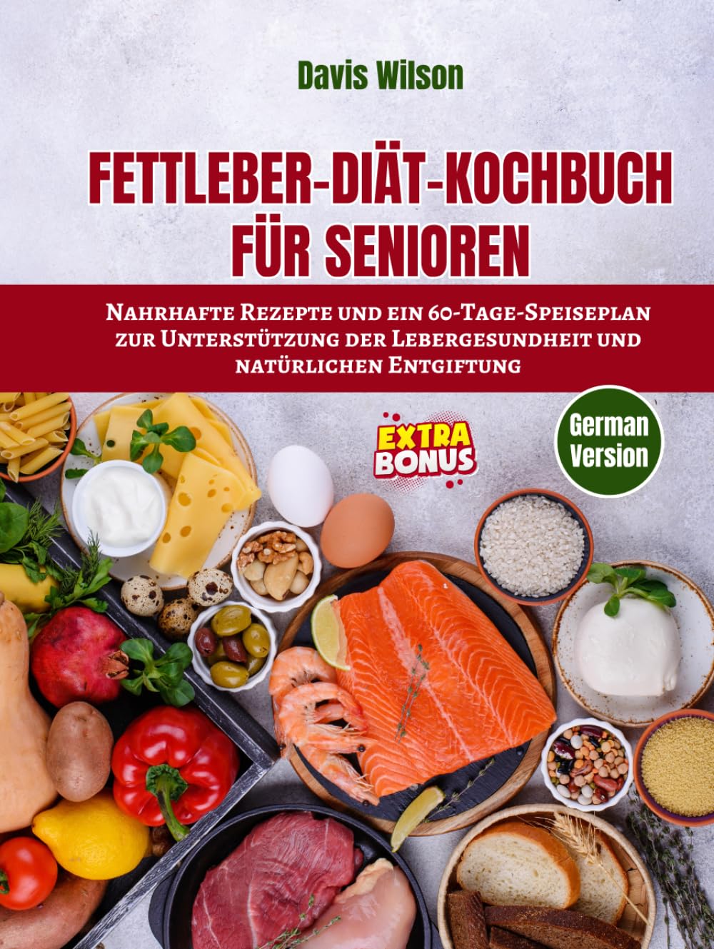 Fettleber-Diät-Kochbuch für Senioren: Nahrhafte Rezepte und ein 60-Tage-Speiseplan zur Unterstützung der Lebergesundheit und natürlichen Entgiftung