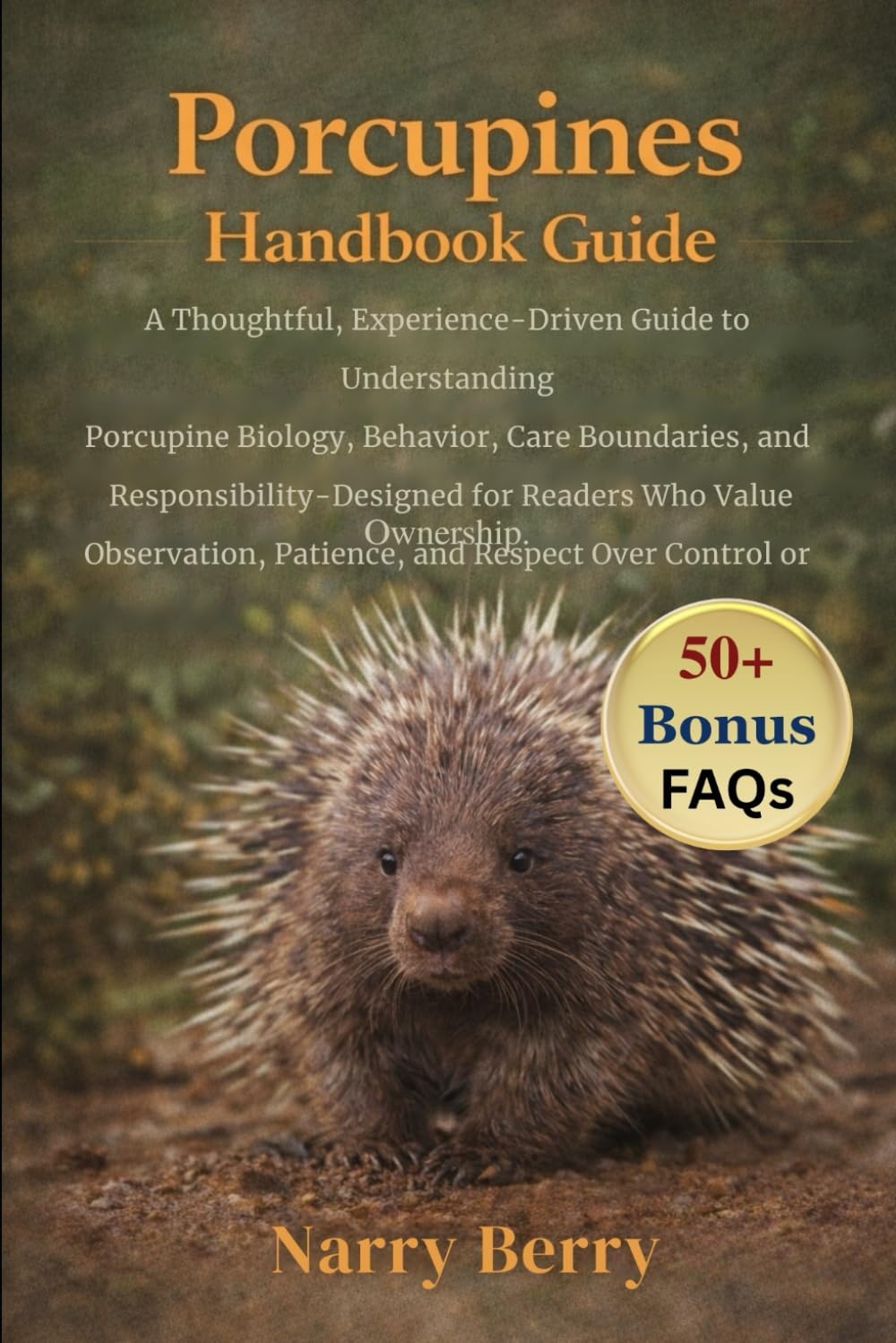 PORCUPINES HANDBOOK GUIDE: A Thoughtful, Experience-Driven Guide to Understanding Porcupine Biology, Behavior, Care Boundaries, and Ethical ... and Respect Over Control or Ownership
