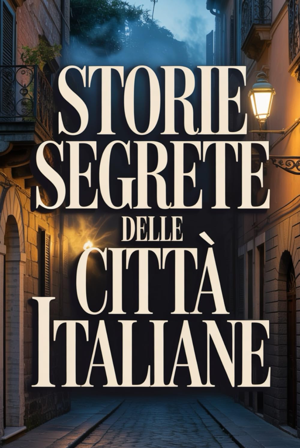 Le Incredibili Storie Segrete delle Città Italiane (Archivi Segreti - Le Verità Nascoste del Passato)