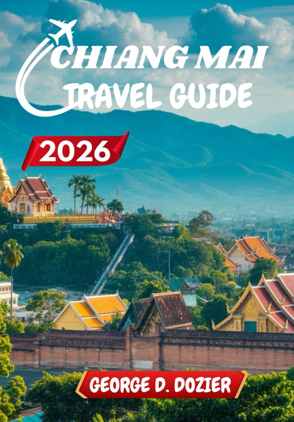 CHIANG MAI TRAVEL GUIDE 2026: Your Complete Guide to Exploring the Heart of Northern Thailand