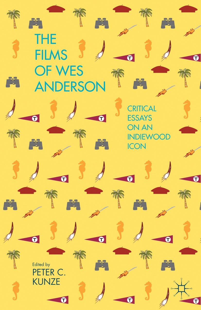 The Films of Wes Anderson: Critical Essays on an Indiewood Icon