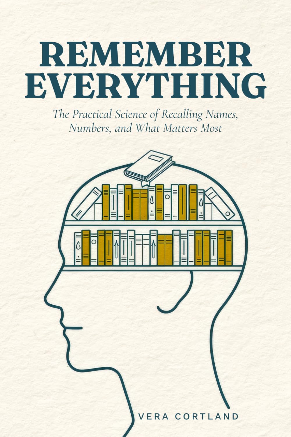 Remember Everything: A Complete Guide to Memory That Works for Real Life