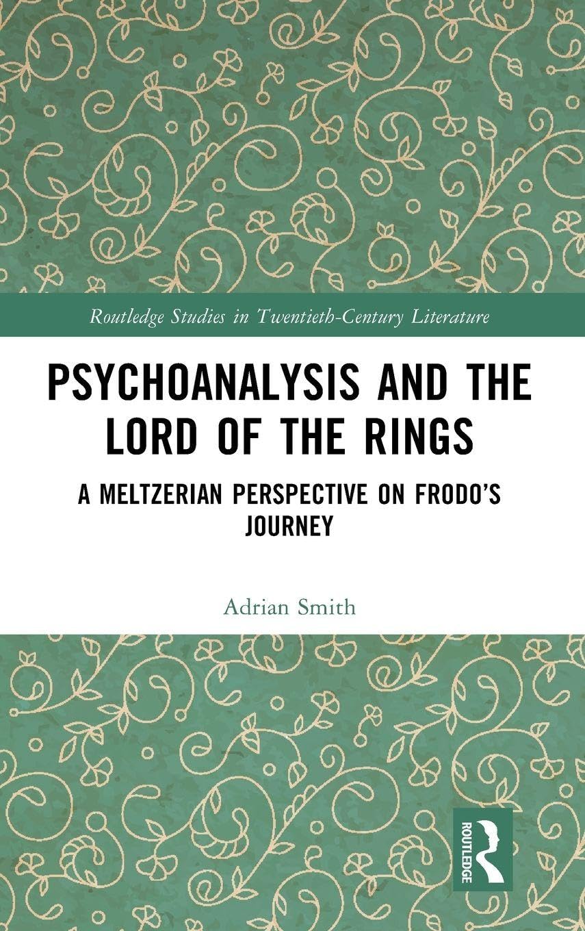 Psychoanalysis and The Lord of the Rings: A Meltzerian Perspective on Frodo’s Journey (Routledge Studies in Twentieth-Century Literature)
