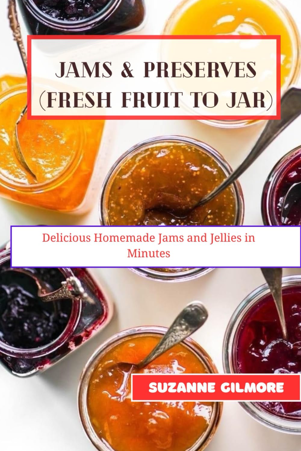 Jams & Preserves (Fresh Fruit to Jar): Delicious Homemade Jams and Jellies in Minutes