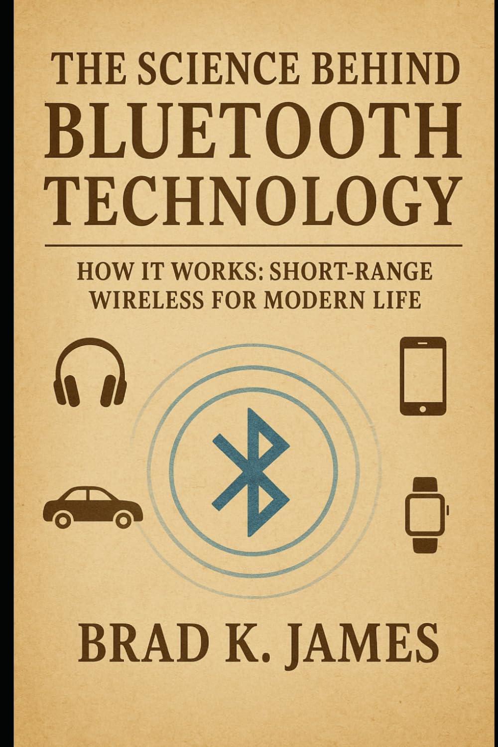 The Science Behind Bluetooth Technology: How It Works: Short-Range Wireless for Modern Life (HOW SCIENCE, TECHNOLOGY AND ENGINEERING WORKS)