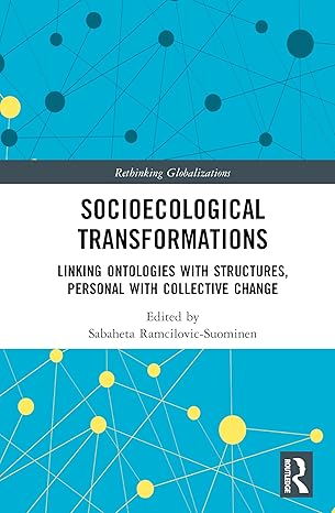 Socioecological Transformations: Linking Ontologies with Structures, Personal with Collective Change (Rethinking Globalizations) book cover