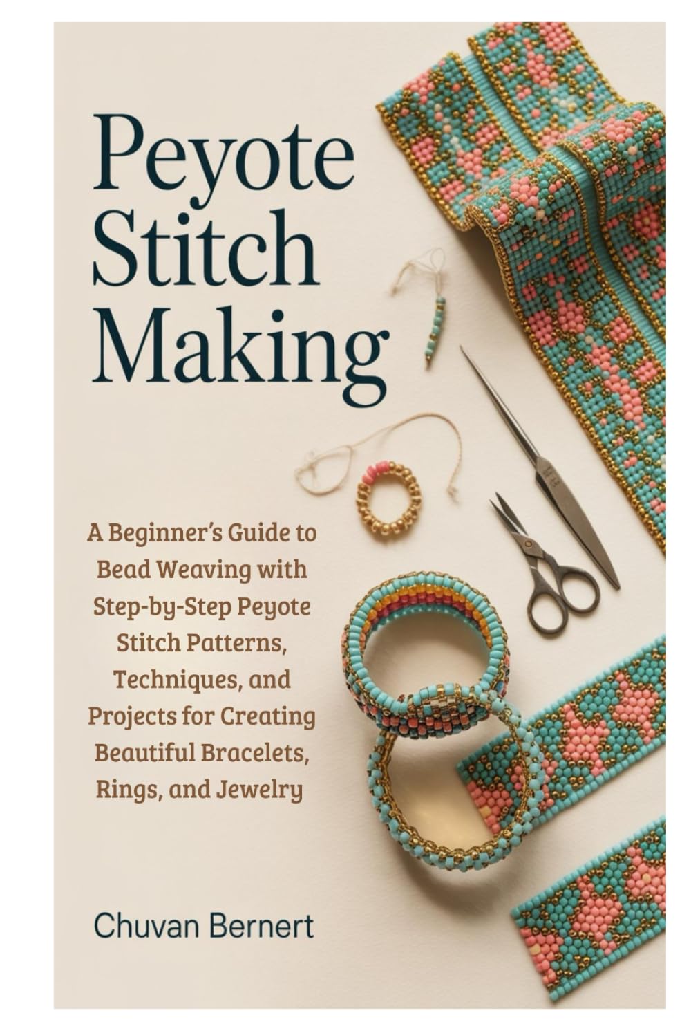 Peyote Stitch Making: A Beginner’s Guide to Bead Weaving with Step-by-Step Peyote Stitch Patterns, Techniques, and Projects for Creating Beautiful Bracelets, Rings, and Jewelry