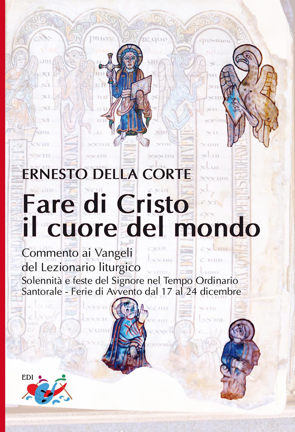 Fare Di Cristo Il Cuore Del Mondo. Commento Ai Vangeli Del Lezionario Liturgico. Solennità E Feste Del Signore Nel Tempo Ordinario, Santorale, Ferie Di Avvento Dal 17 Al 24 Dicembre - 4