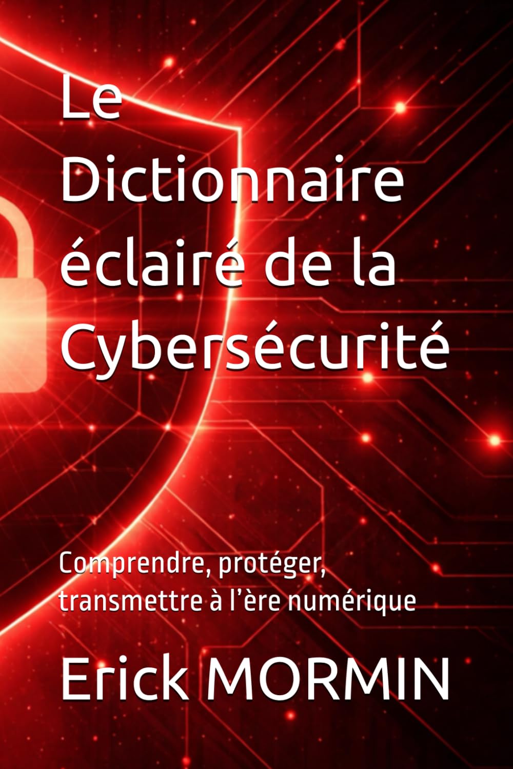 Le Dictionnaire éclairé de la Cybersécurité: Comprendre, protéger, transmettre à l’ère numérique