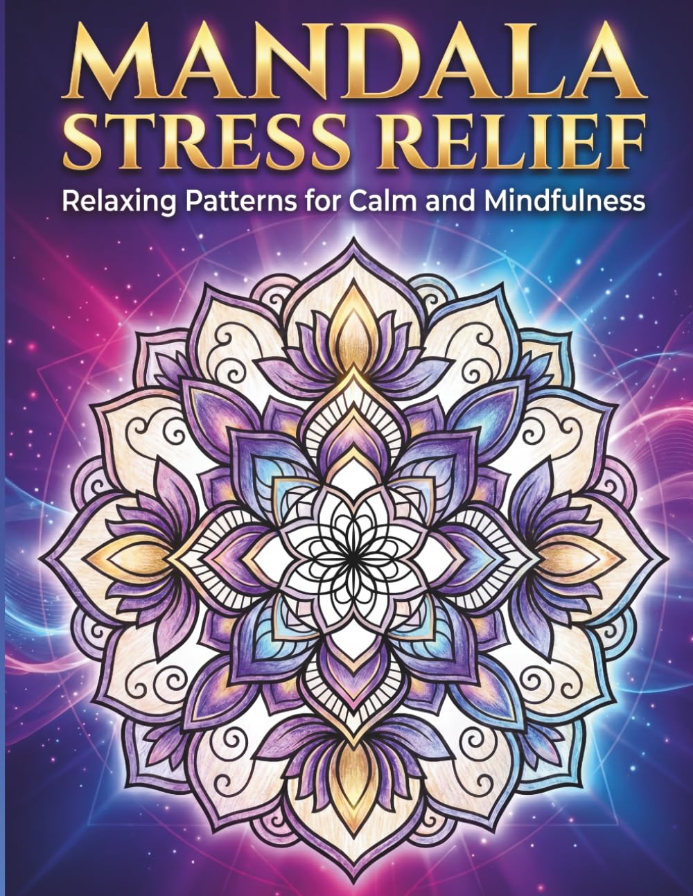 Mandala Stress Relief Coloring Book: Relaxing Patterns for Calm, Mindfulness & Creativity