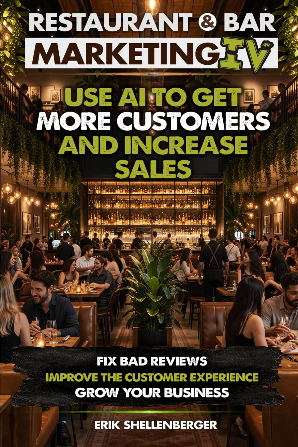 Restaurant & Bar Marketing IV: How Restaurant & Bar Owners Use AI to Get More Customers, Increase Sales, Improve Reviews & Grow Their Business