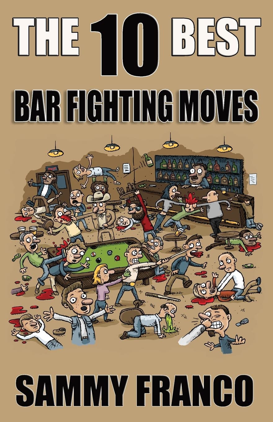 The 10 Best Bar Fighting Moves: Down and Dirty Fighting Techniques to Save Your Ass When Things Get Ugly: Volume 9 (The 10 Best Series)