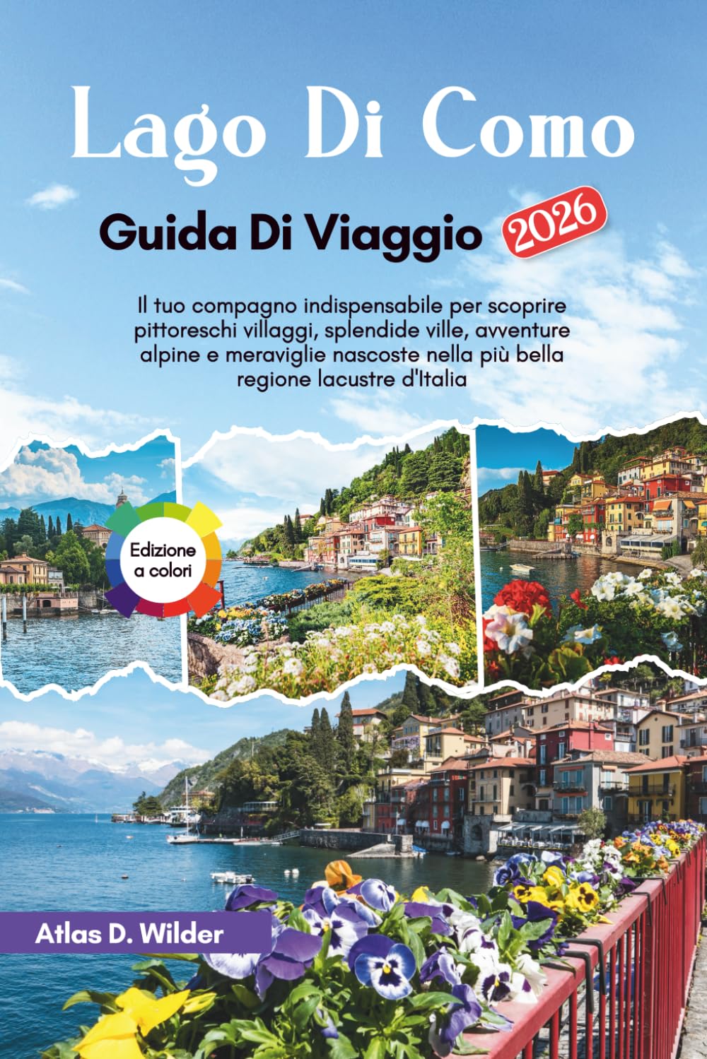 LAGO DI COMO Guida Di Viaggio 2026: Il tuo compagno indispensabile per scoprire pittoreschi villaggi, splendide ville, avventure alpine e meraviglie nascoste nella più bella regione lacustre d'Italia
